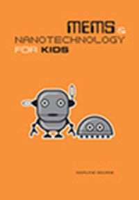 MEMS & Nanotechnology for Kids provides an introduction to today's coolest technologies.